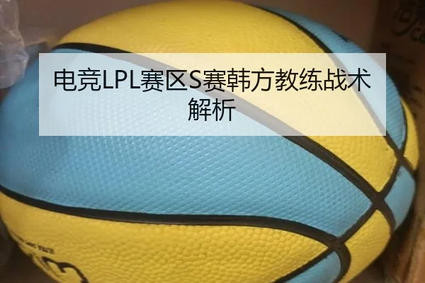 电竞LPL赛区S赛韩方教练战术解析